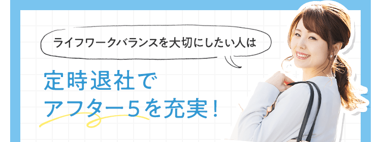 ライフワークバランスを大切にしたい人は 定時退社でアフター5を充実！